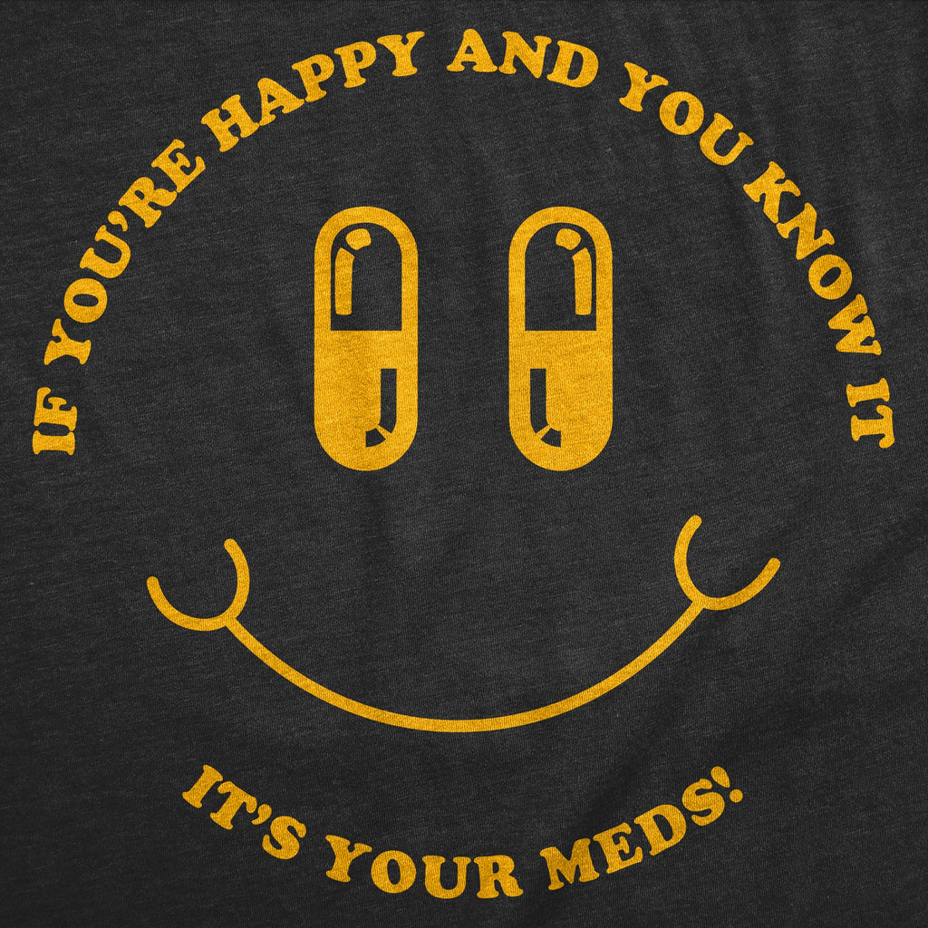 If Youre Happy And You Know It Its Your Meds Men's T Shirt