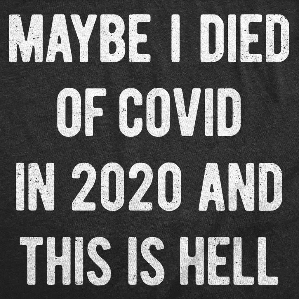 Maybe I Died Of Covid In 2020 And This Is Hell Men's T Shirt