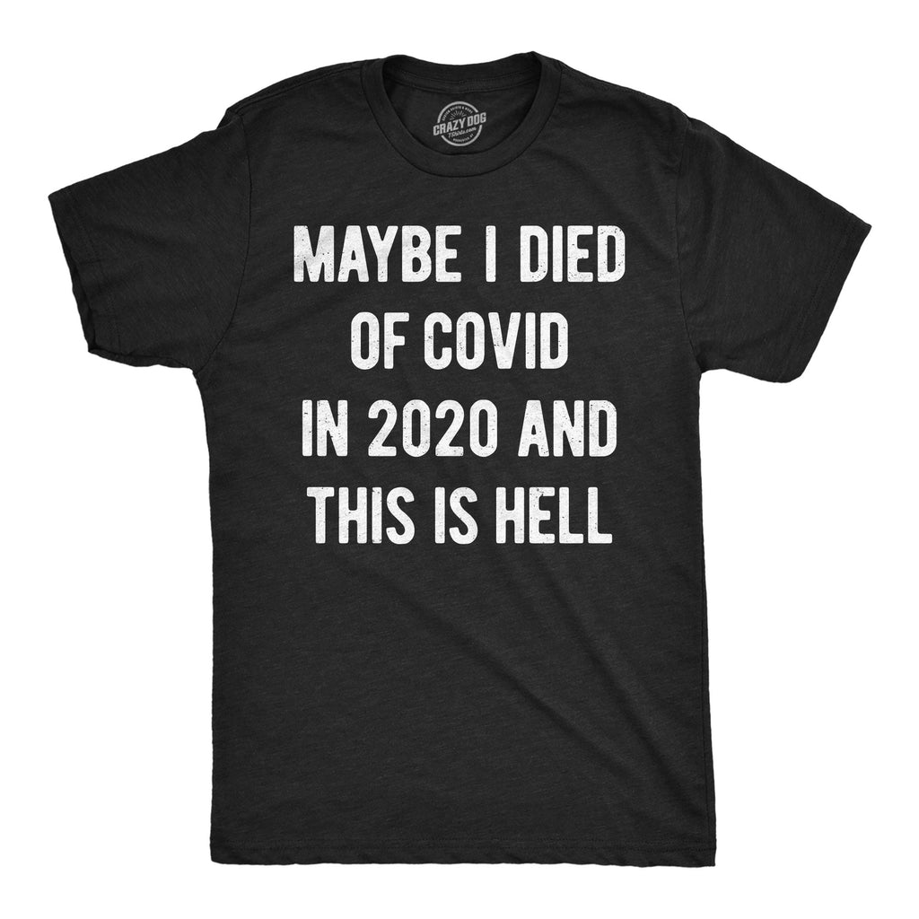 Maybe I Died Of Covid In 2020 And This Is Hell Men's T Shirt