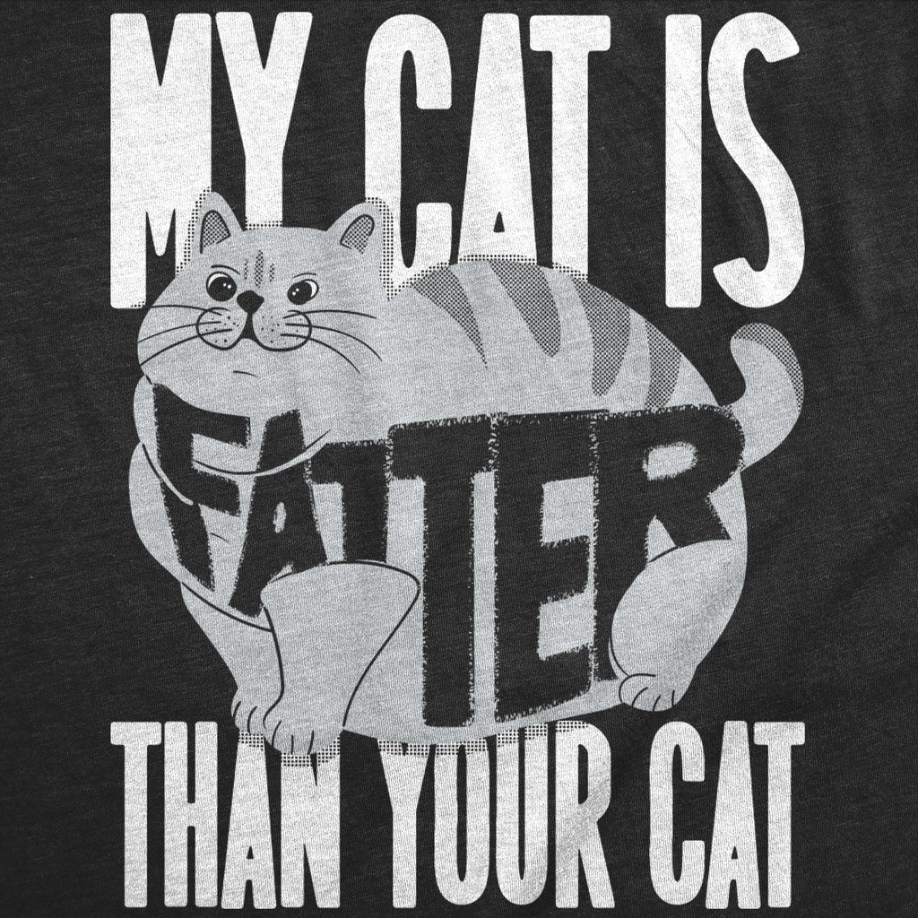 My Cat Is Fatter Than Your Cat Men's T Shirt