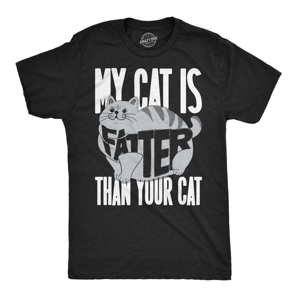 My Cat Is Fatter Than Your Cat Men's T Shirt