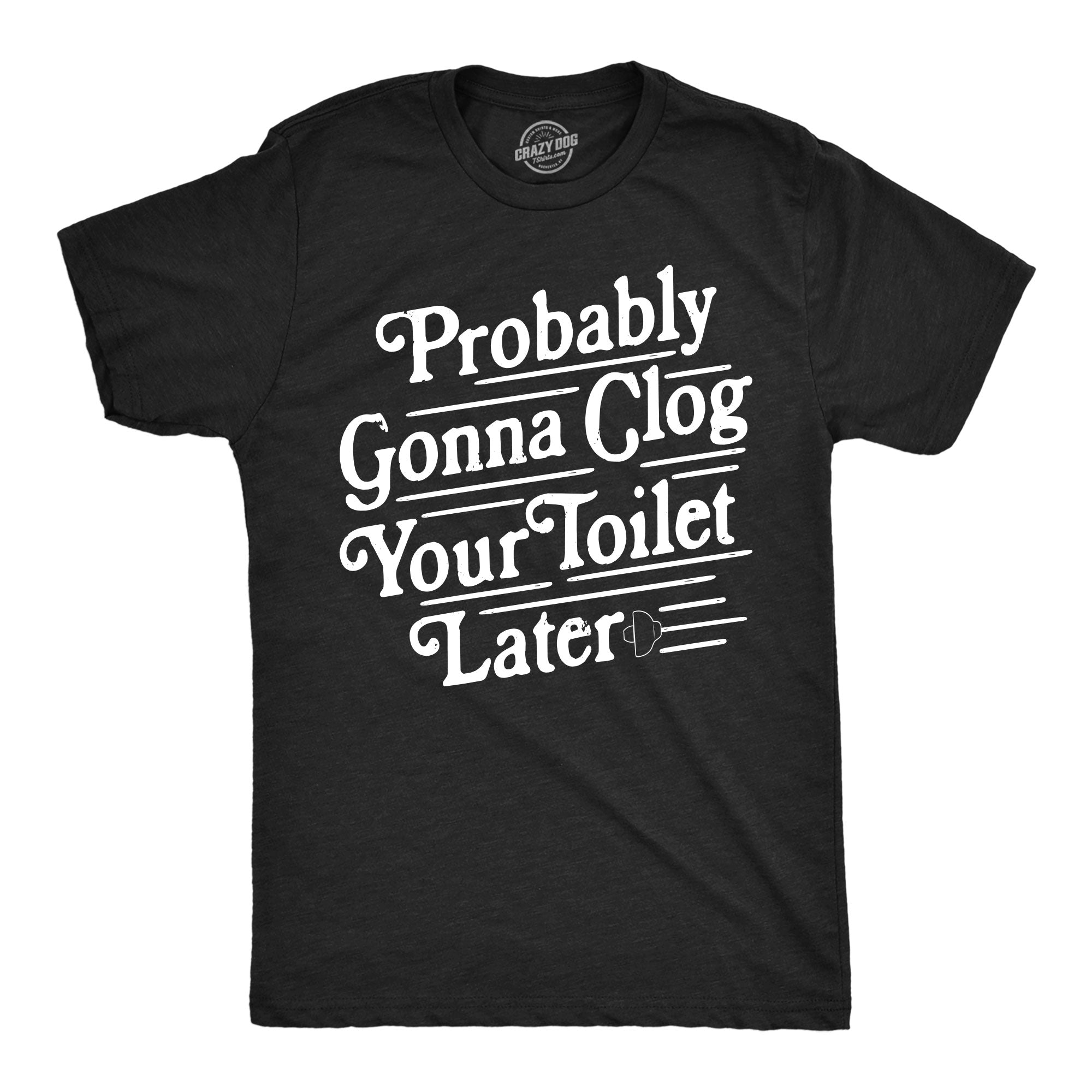 Probably Gonna Clog Your Toilet Later Men's T Shirt