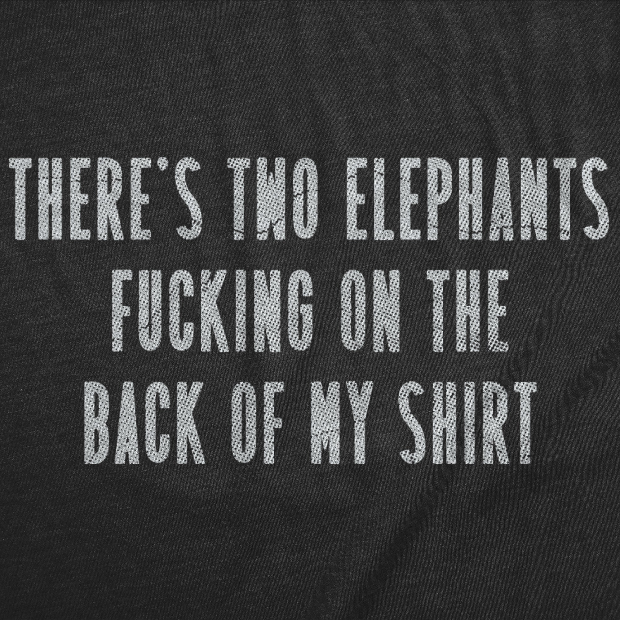 Theres Two Elephants Fucking On The Back Of My Shirt Men's T Shirt