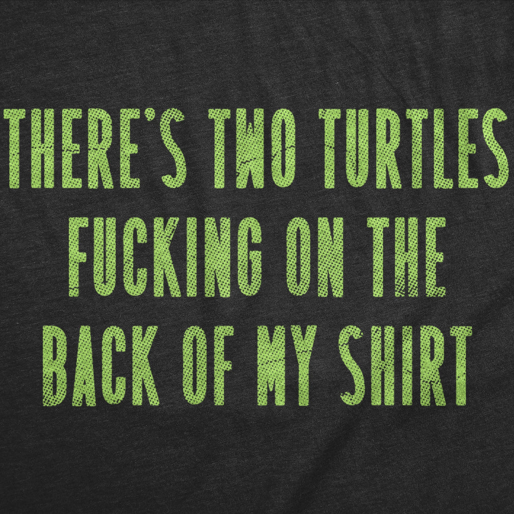 Theres Two Turtles Fucking On The Back Of My Shirt Men's T Shirt