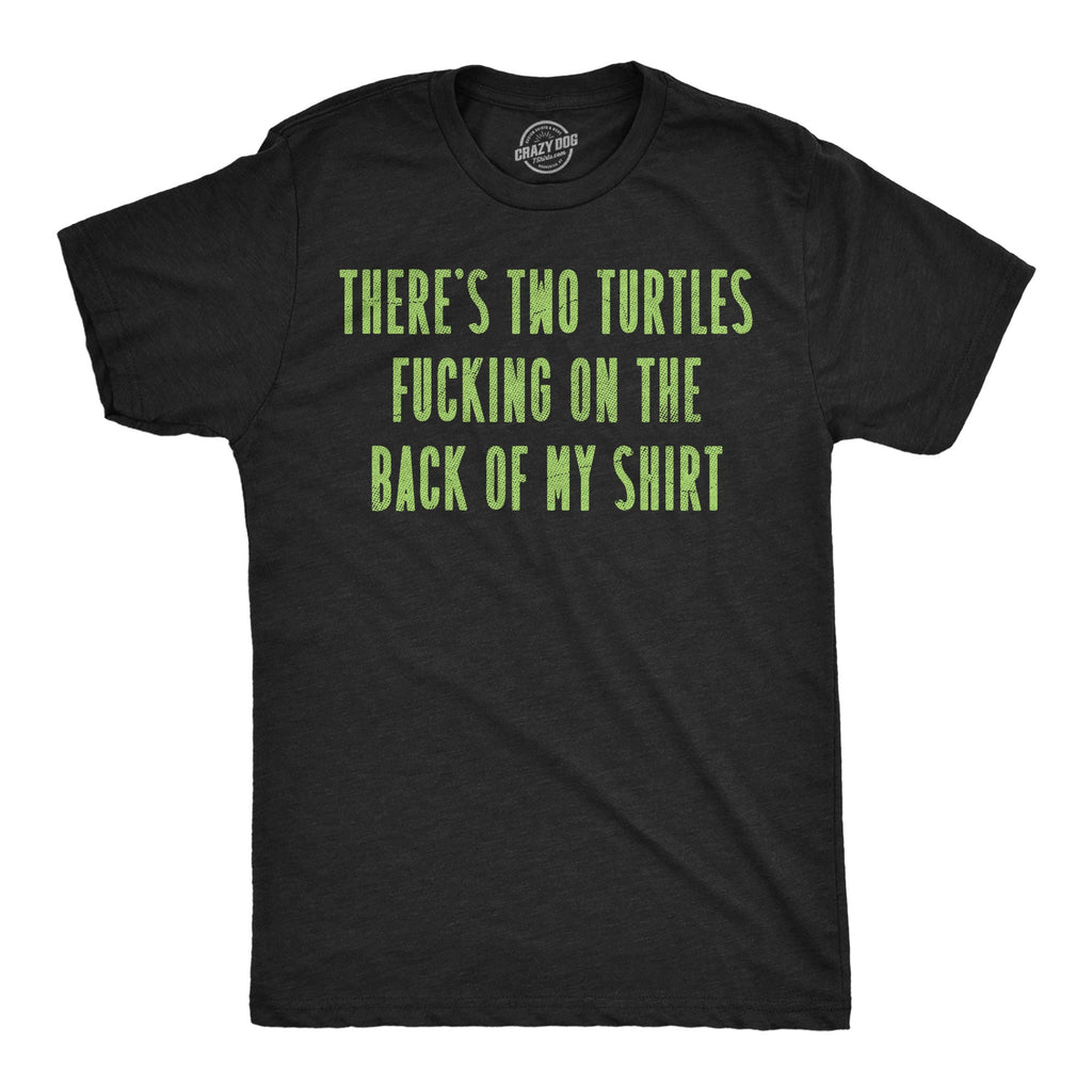 Theres Two Turtles Fucking On The Back Of My Shirt Men's T Shirt