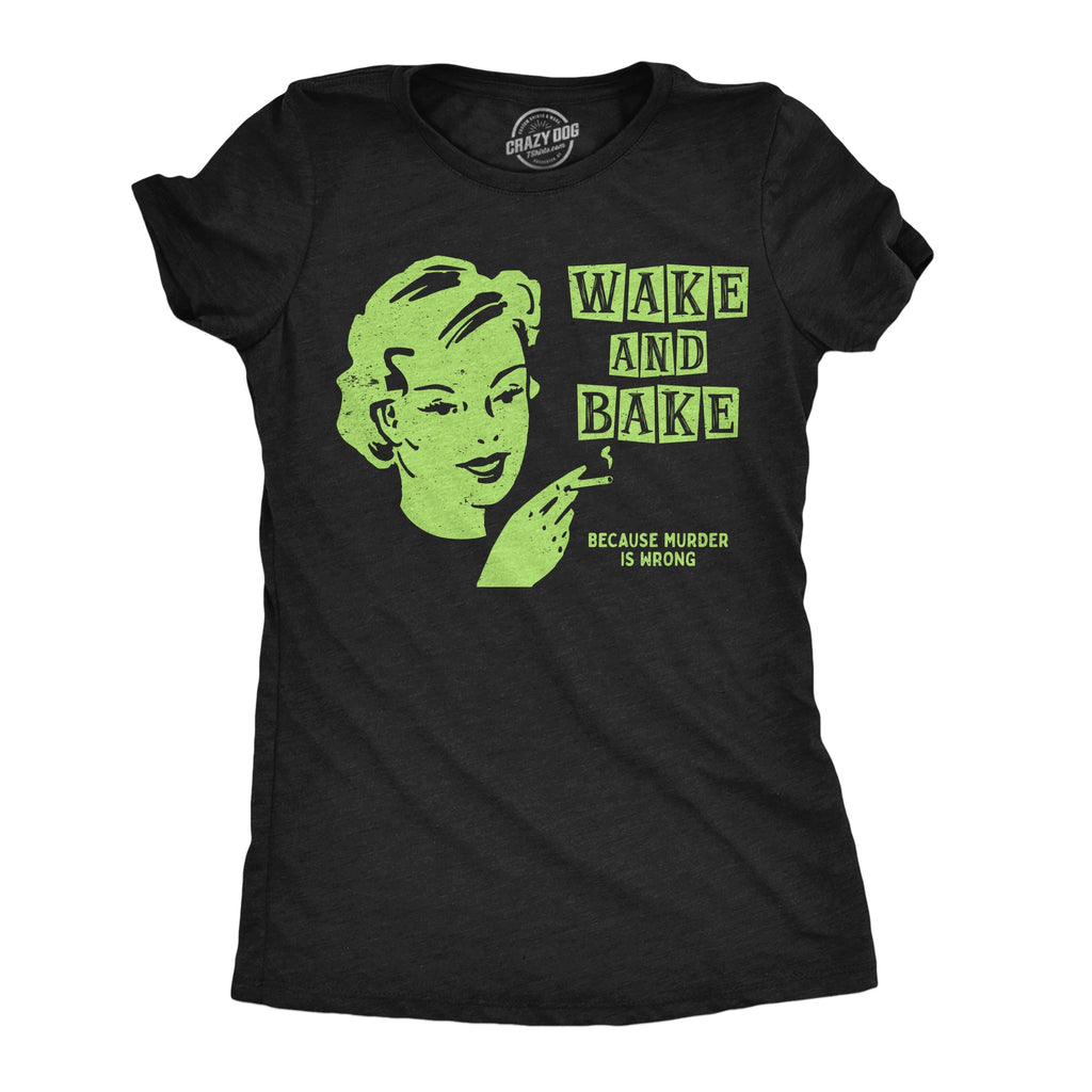 Wake And Bake Because Murder Is Wrong Women's T Shirt
