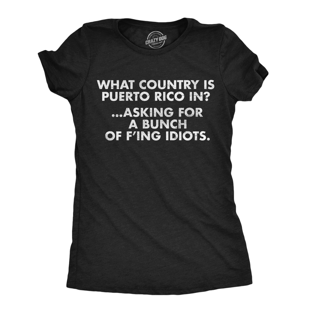 What Country Is Puerto Rico In Asking For A Bunch Of Idiots Women's T Shirt