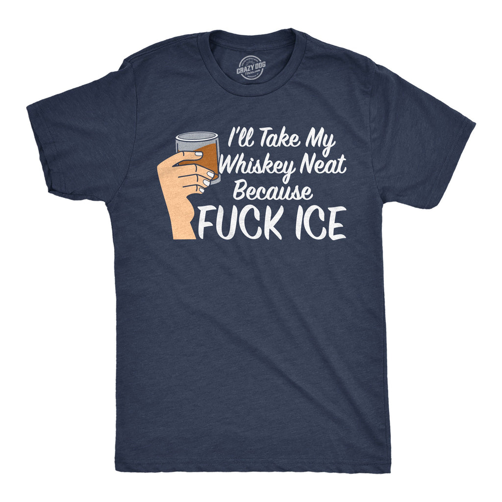 Ill Take My Whiskey Neat Because Fuck ICE Men's T Shirt