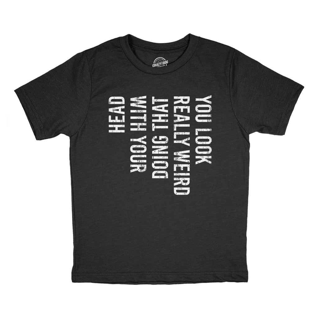You Look Really Weird Doing That With Your Head Youth T Shirt