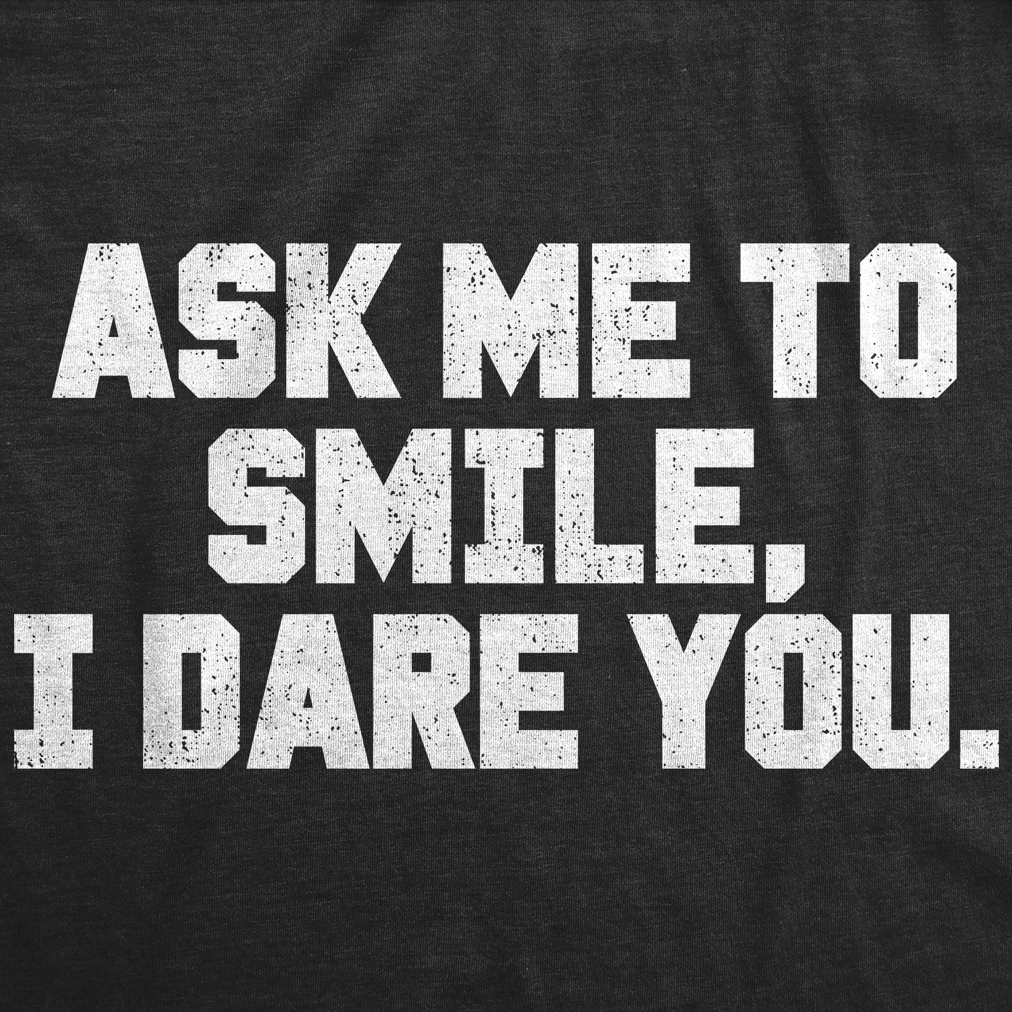 Ask Me To Smile I Dare You Women's T Shirt