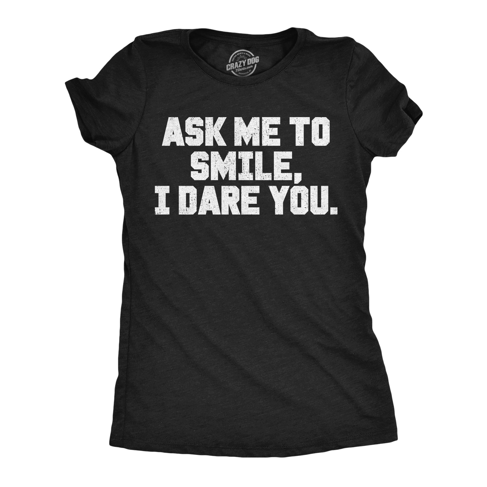 Ask Me To Smile I Dare You Women's T Shirt