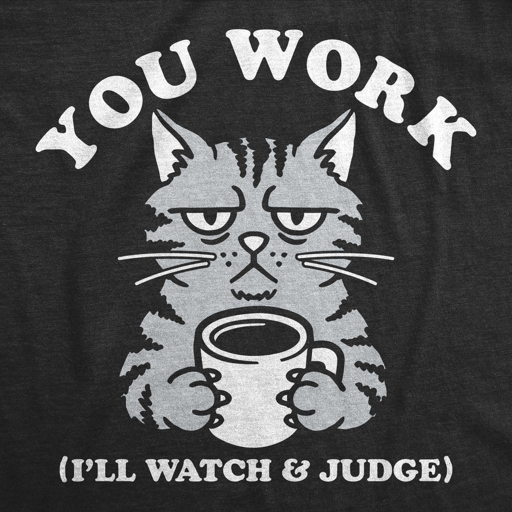 You Work Ill Watch And Judge Women's T Shirt