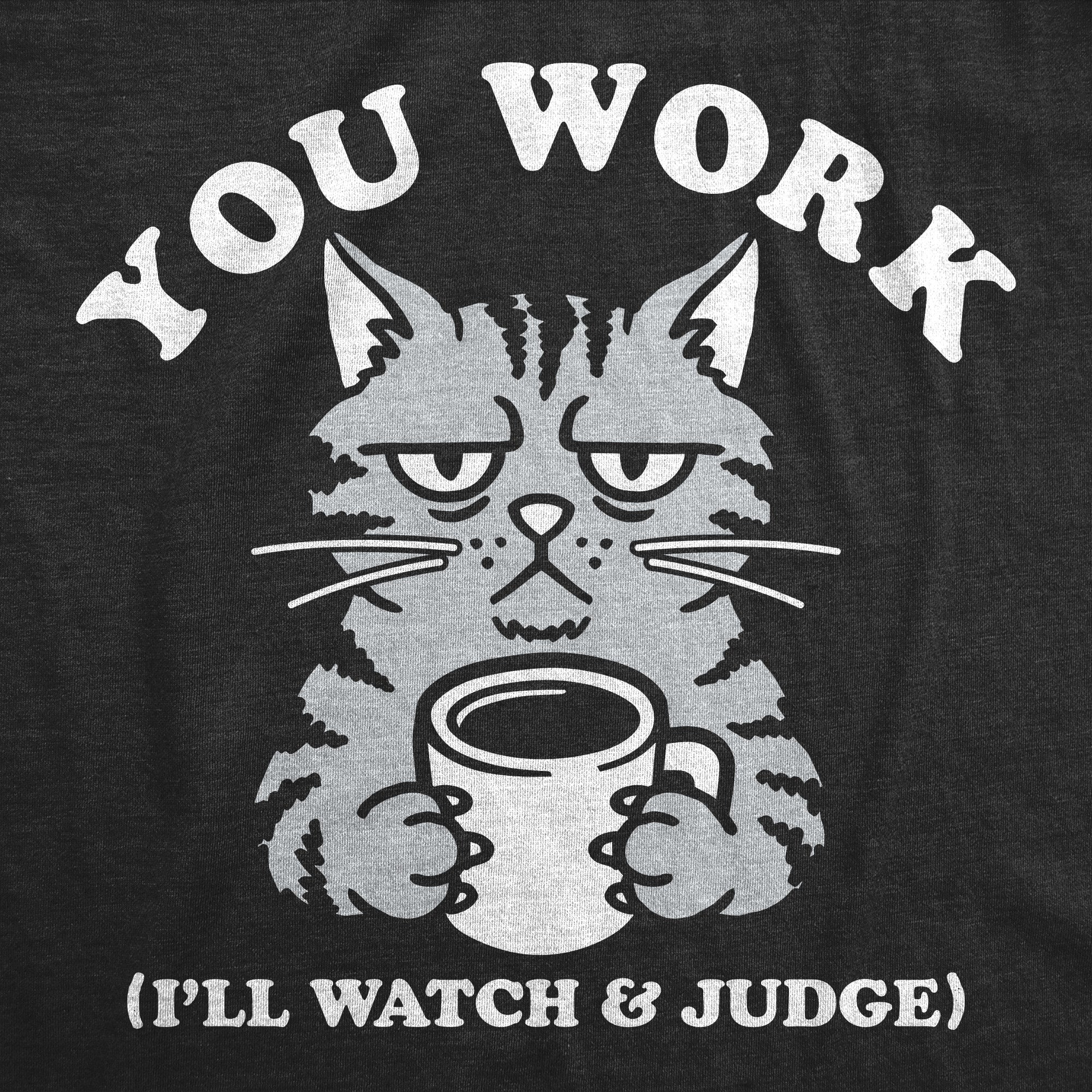 You Work Ill Watch And Judge Women's T Shirt
