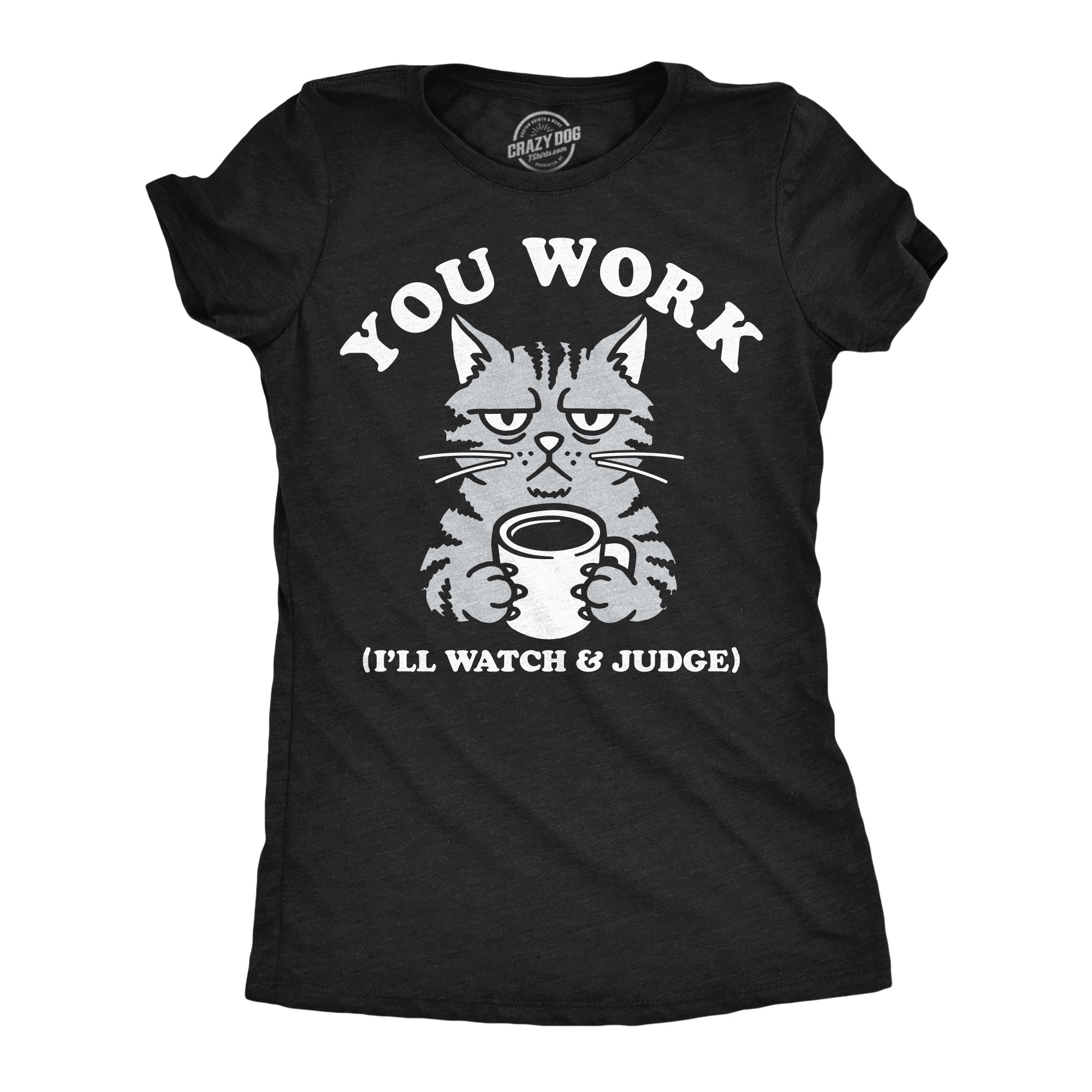 You Work Ill Watch And Judge Women's T Shirt