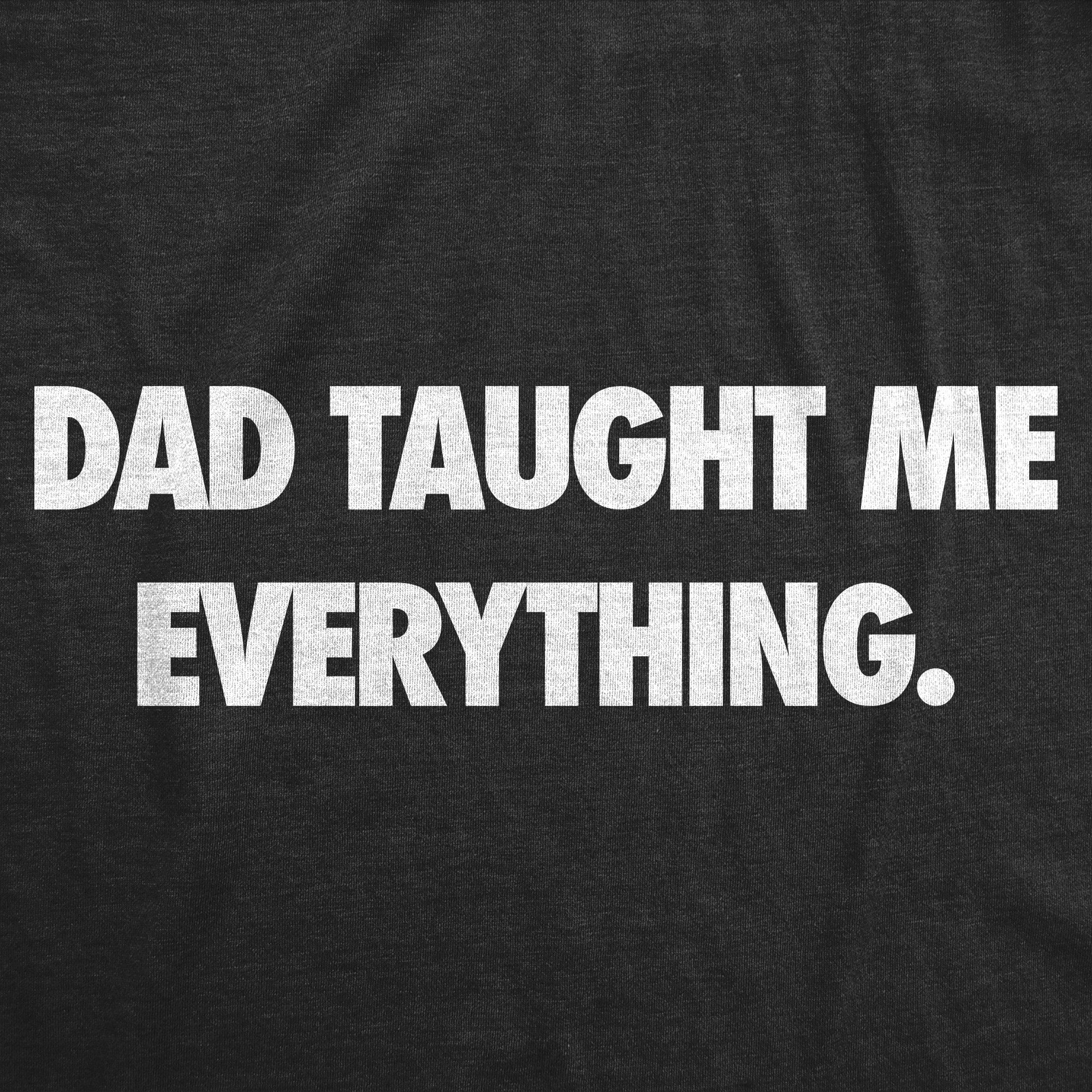Dad Taught Me Everything Youth T Shirt