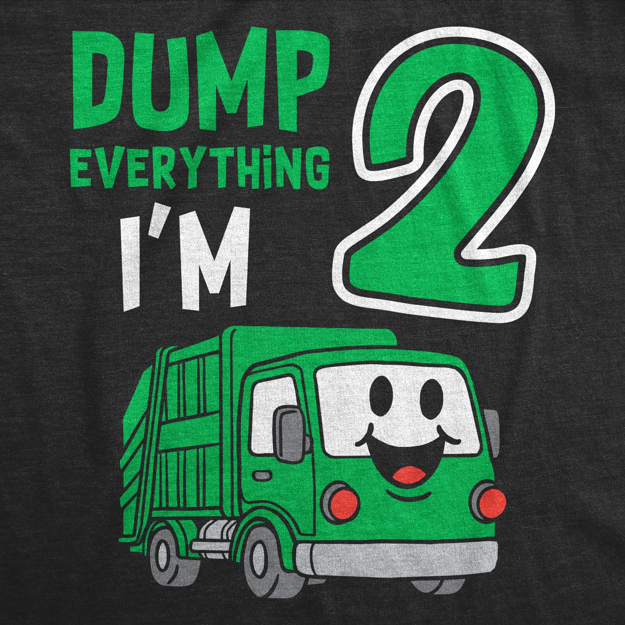 Dump Everything Im 2 Toddler T Shirt