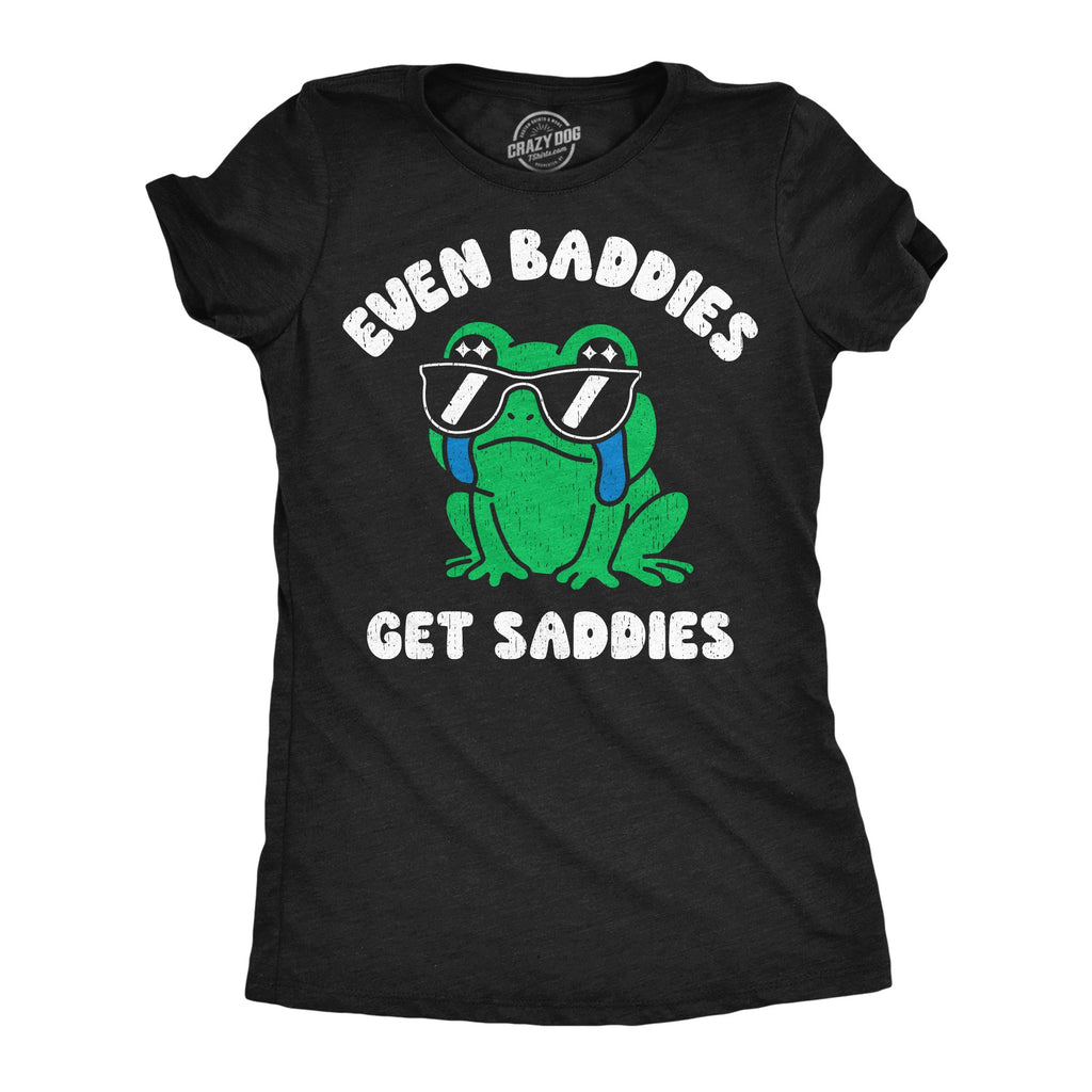Even Baddies Get Saddies Women's T Shirt