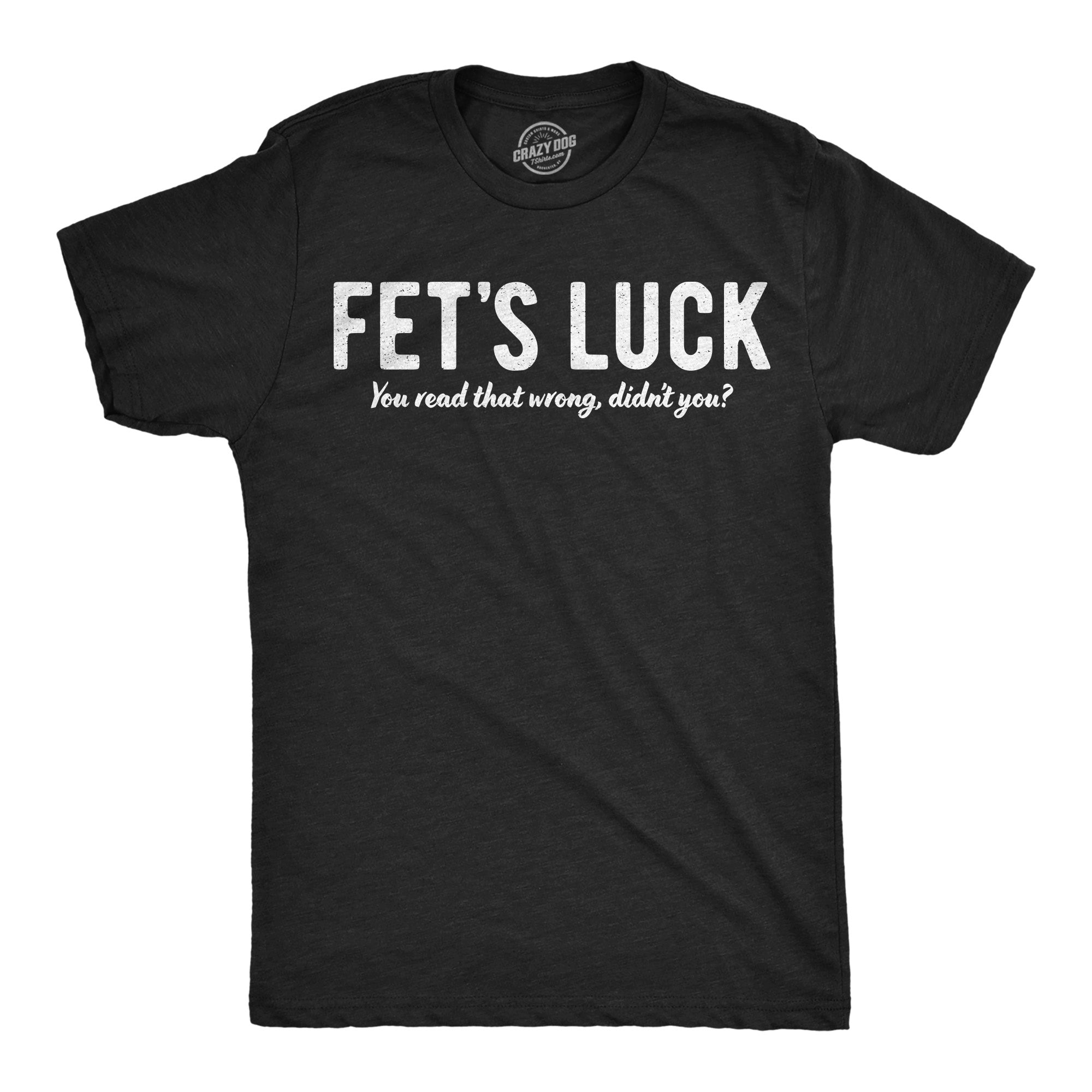 Fets Luck You Read That Wrong Didnt You Men's T Shirt