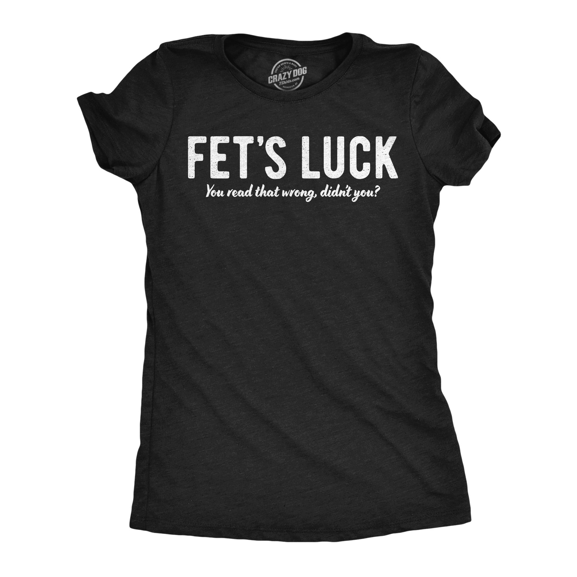 Fets Luck You Read That Wrong Didnt You Women's T Shirt