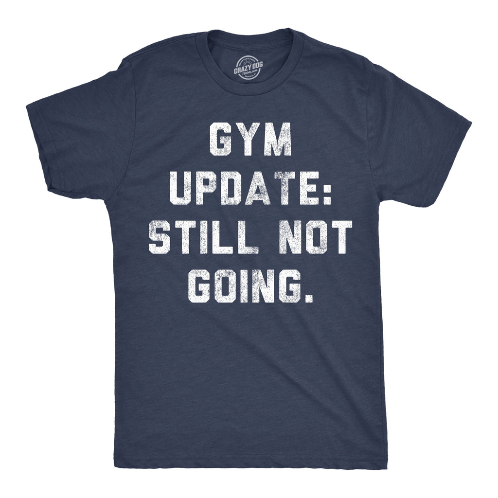 Gym Update Still Not Going Men's T Shirt