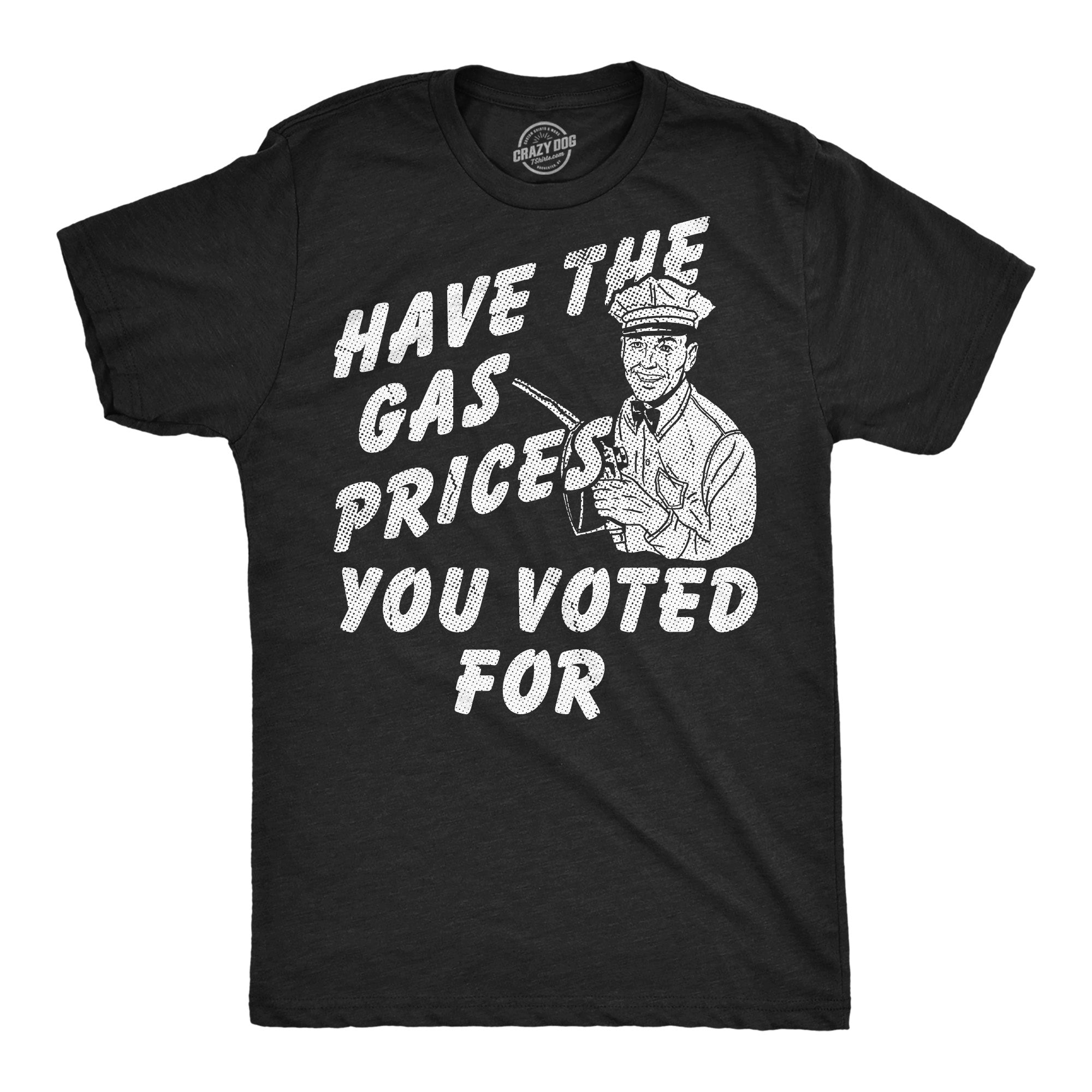Have The Gas Prices You Voted For Men's T Shirt