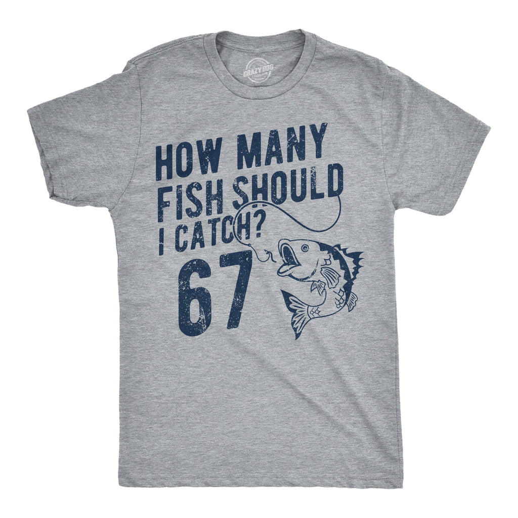 How Many Fish Should I Catch 6 7 Men's T Shirt
