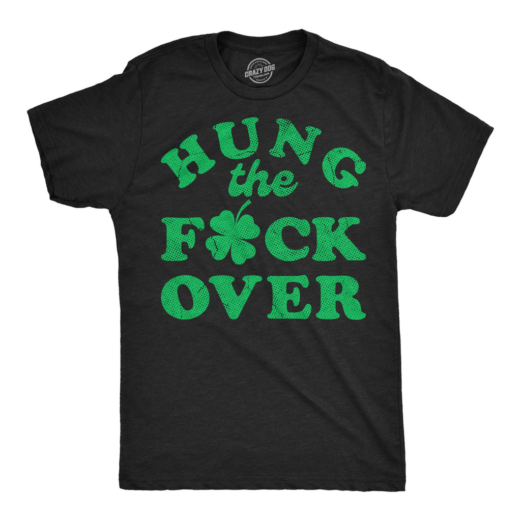 Hung The Fuck Over St Pats Men's T Shirt