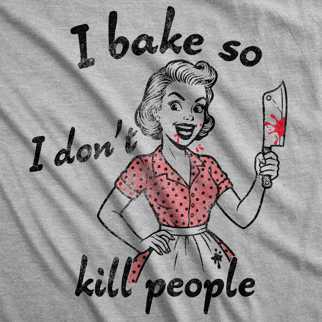 I Bake So I Dont Kill People Women's T Shirt