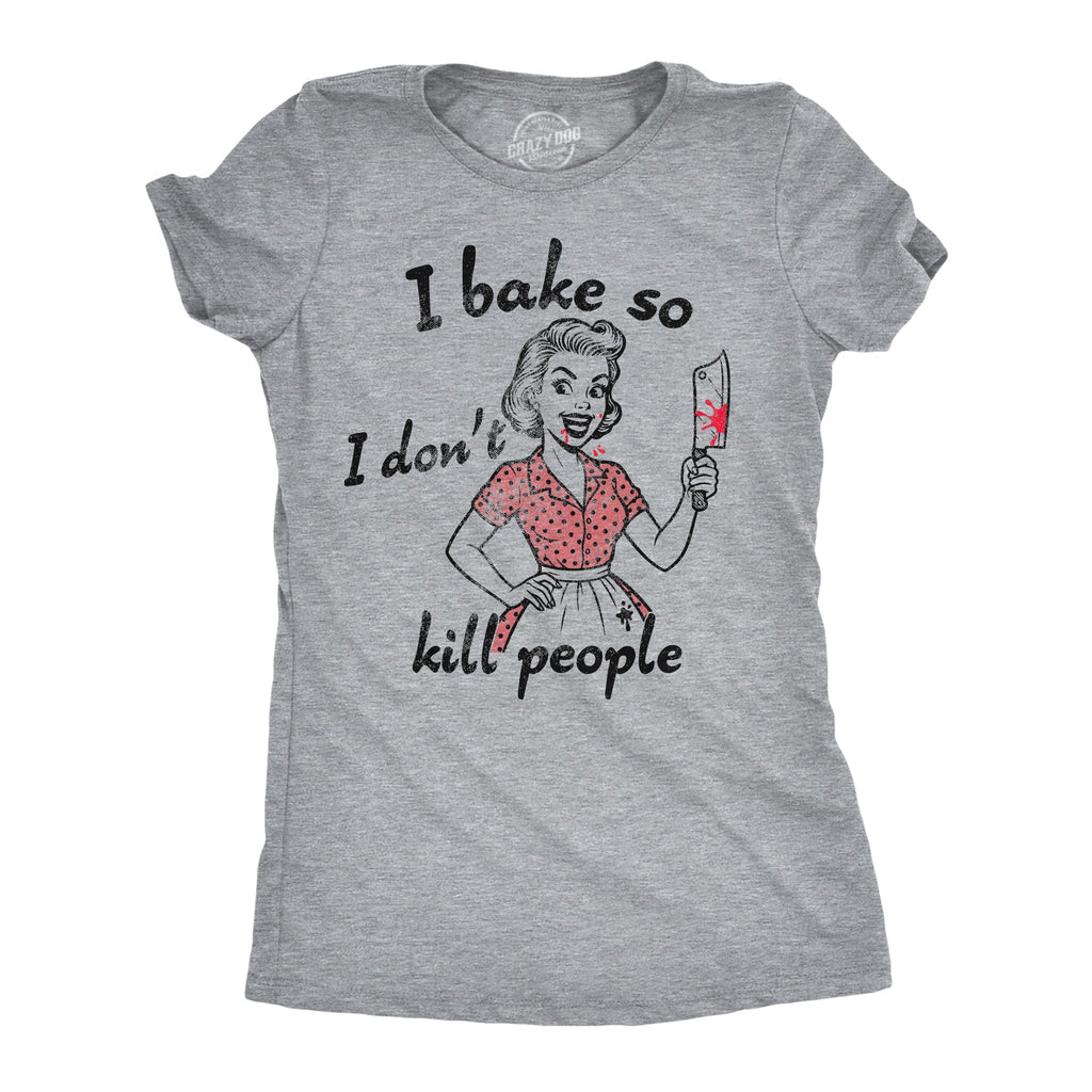 I Bake So I Dont Kill People Women's T Shirt