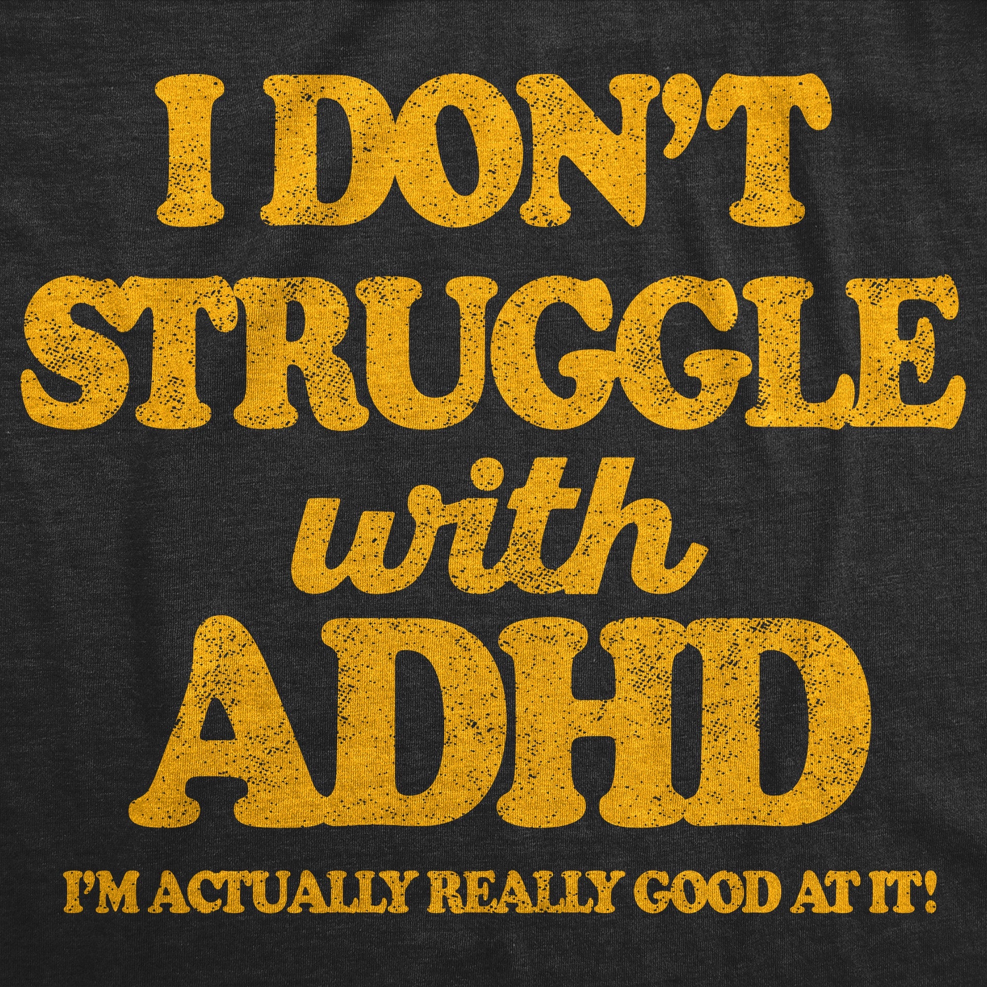 I Dont Struggle With ADHD Im Actually Really Good At It Men's T Shirt