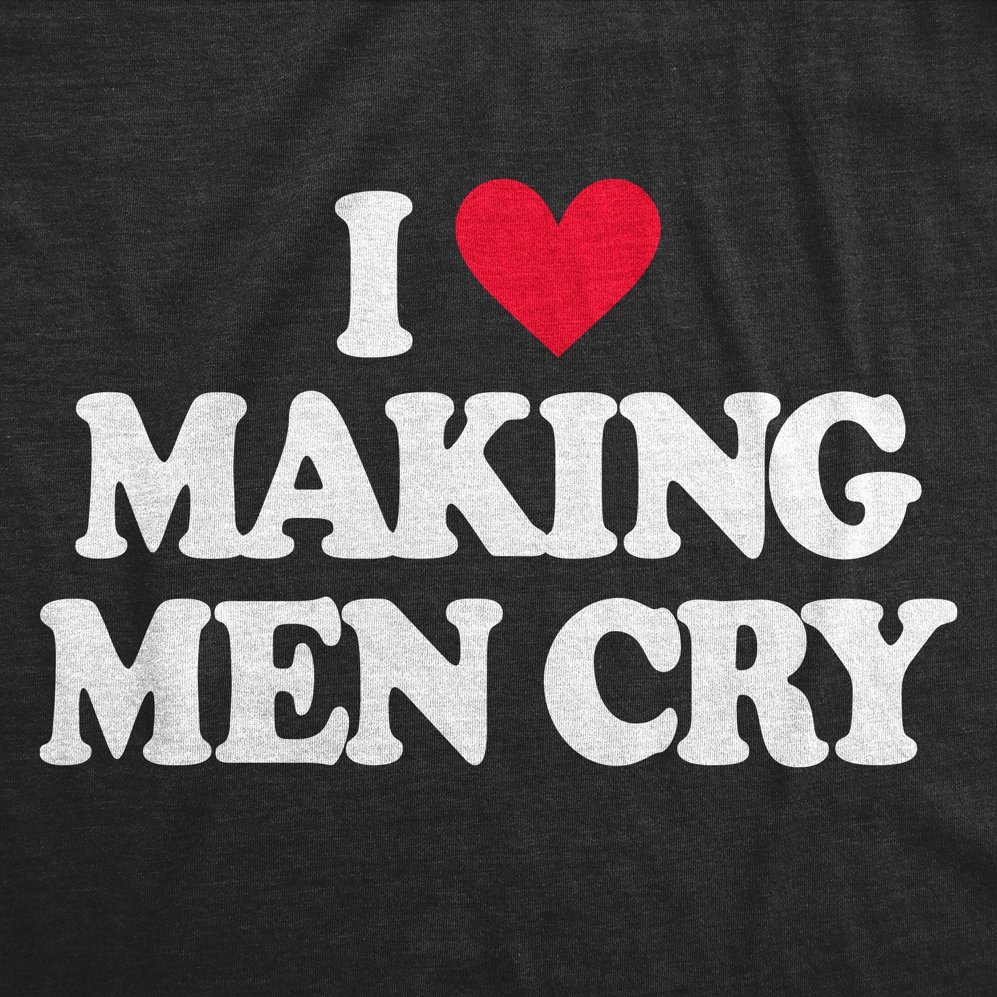 I Heart Making Men Cry Women's T Shirt