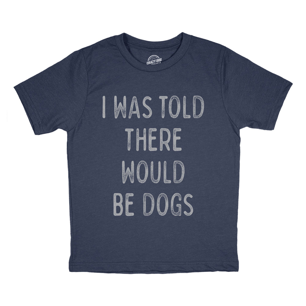 I Was Told There Would Be Dogs Youth T Shirt