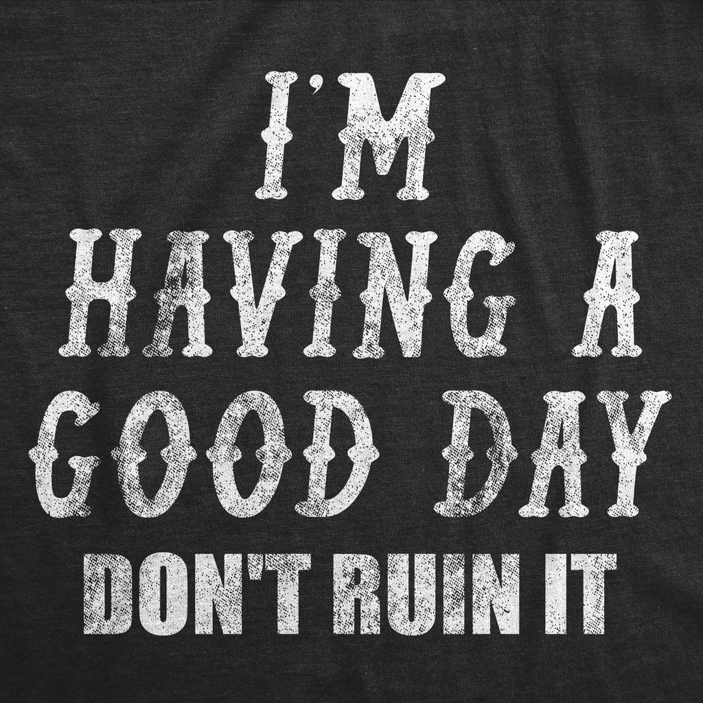 Im Having A Good Day Dont Ruin It Men's T Shirt