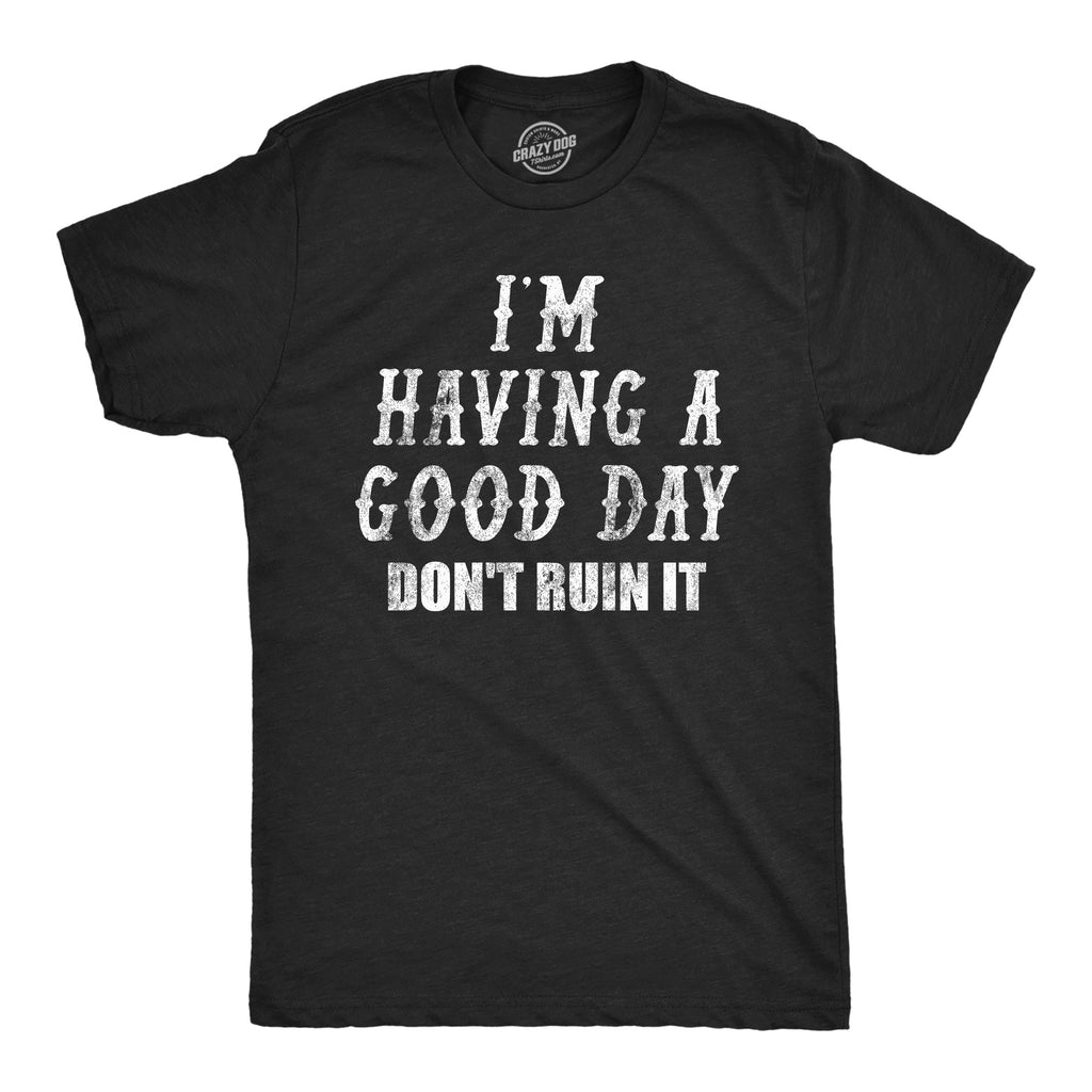 Im Having A Good Day Dont Ruin It Men's T Shirt