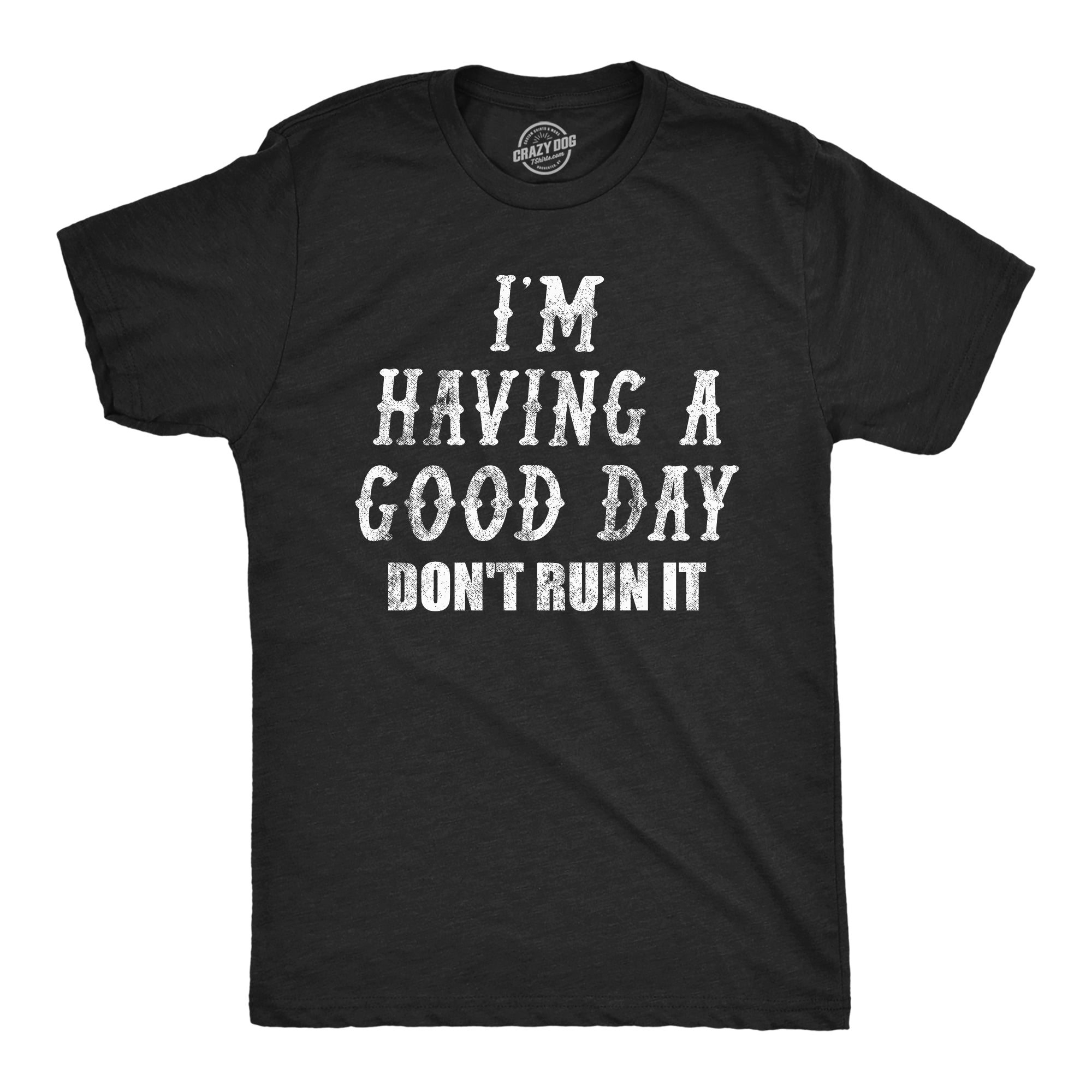 Im Having A Good Day Dont Ruin It Men's T Shirt