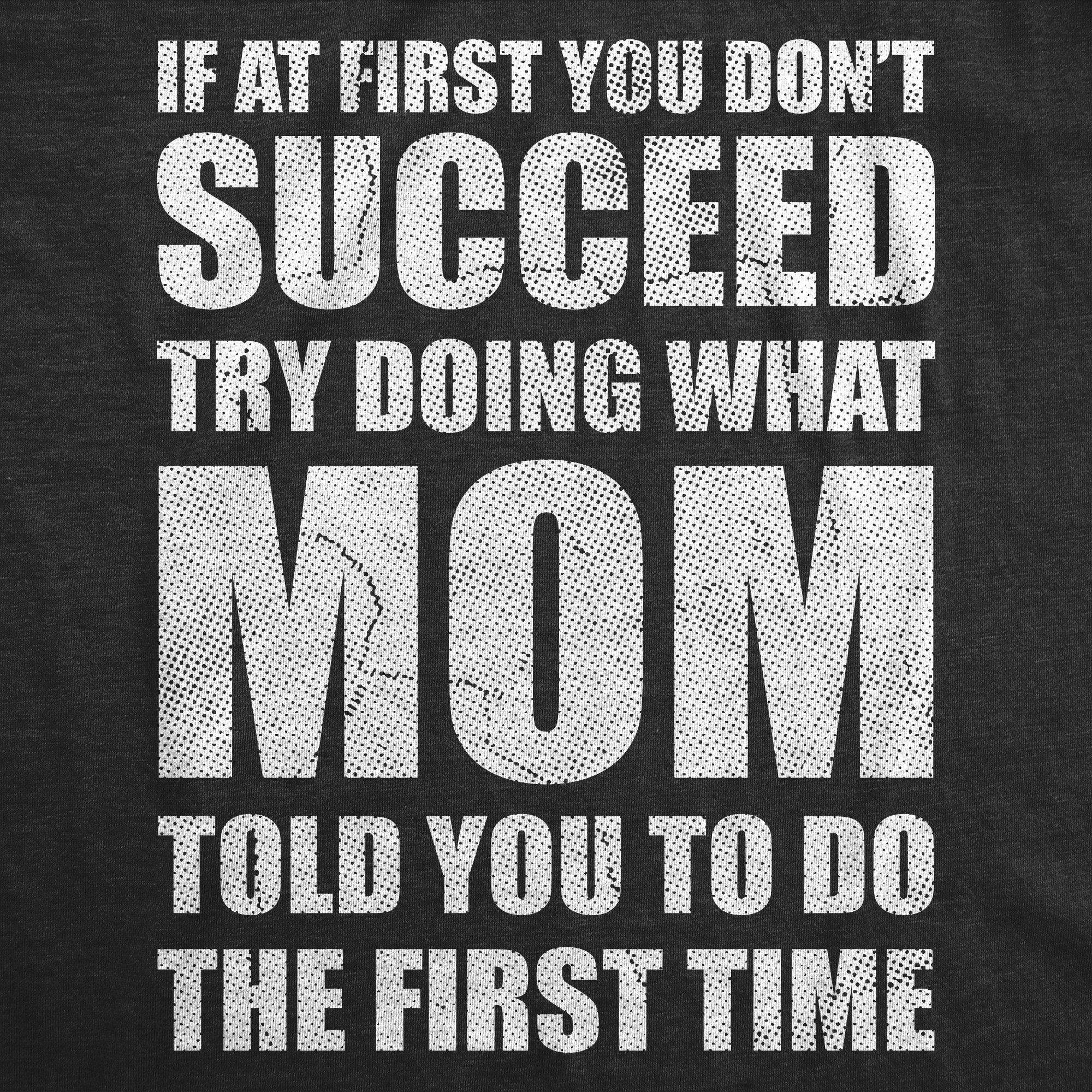 If At First You Dont Succeed Try Doing What Mom Told You To Do The First Time Women's T Shirt