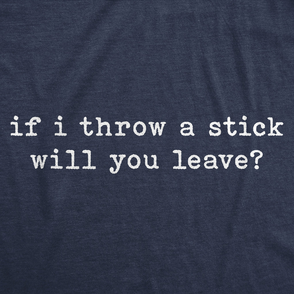 If I Throw A Stick Will You Leave Men's T Shirt