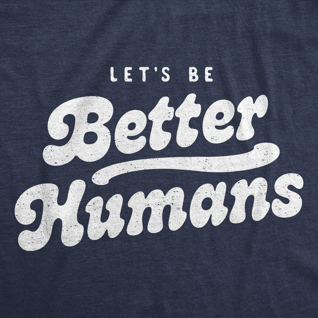 Lets Be Better Humans Men's T Shirt