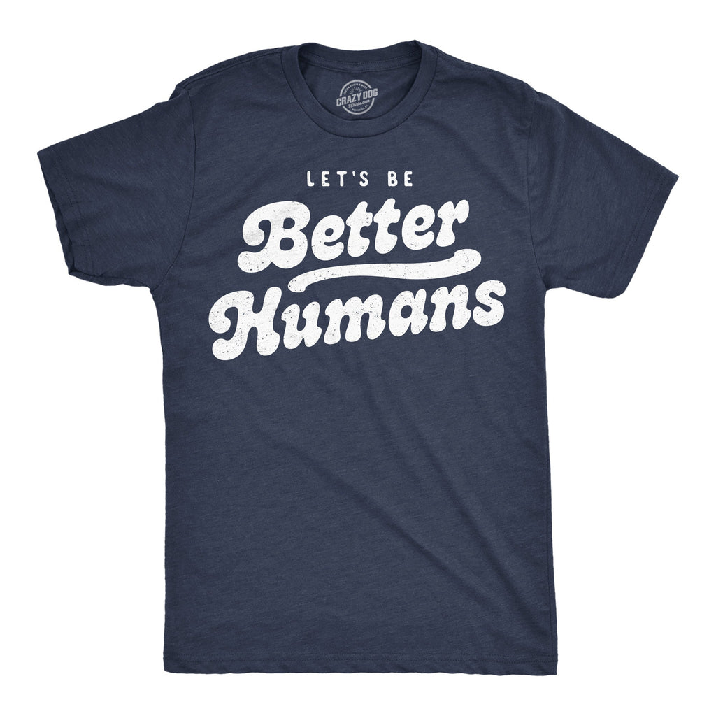 Lets Be Better Humans Men's T Shirt