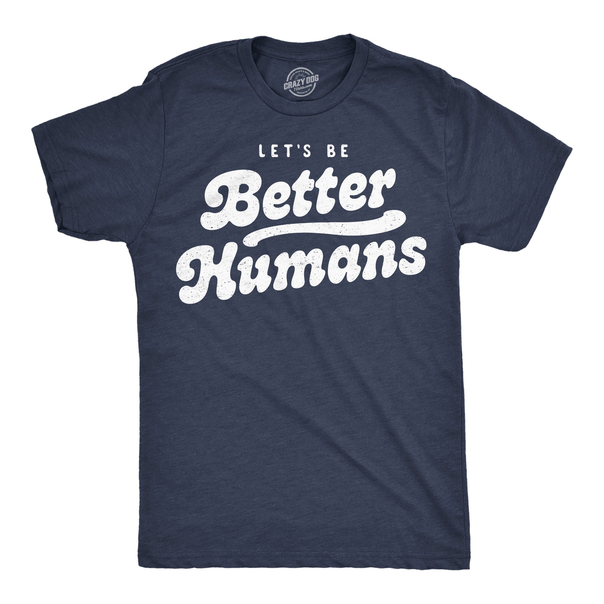 Lets Be Better Humans Men's T Shirt