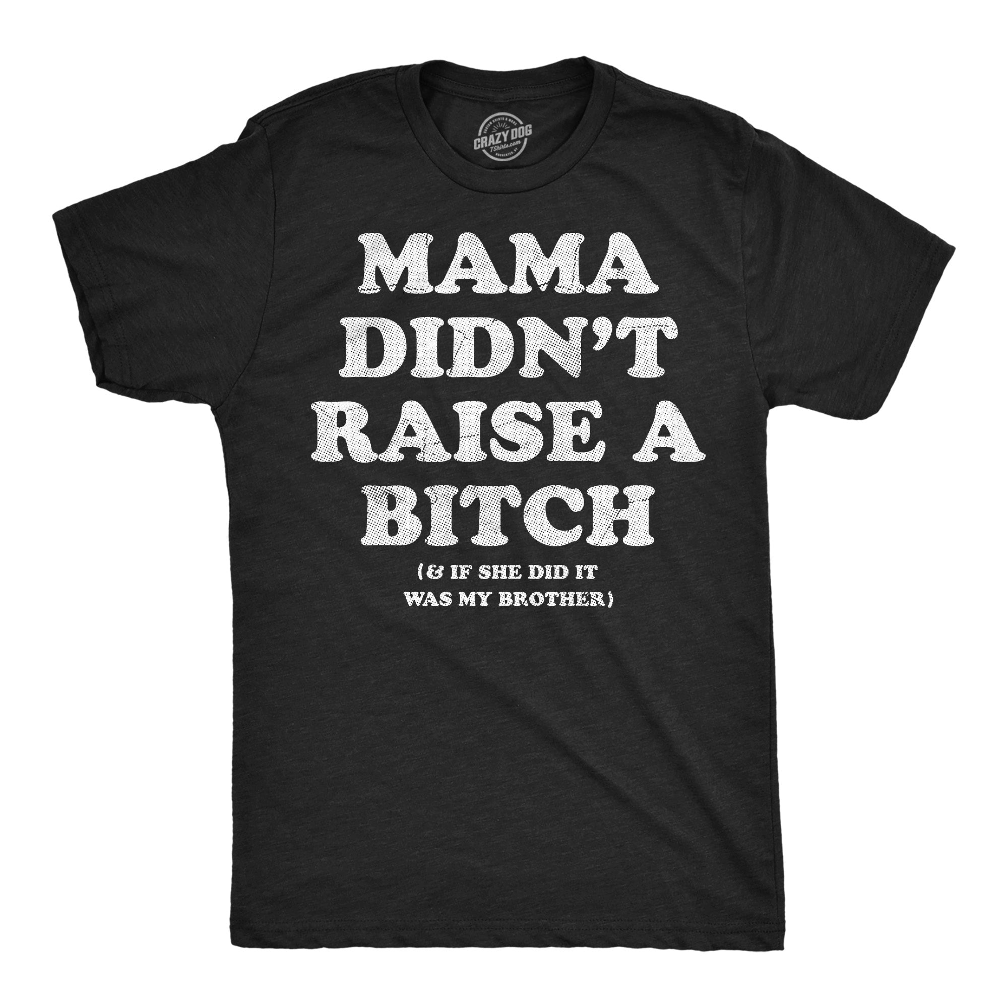 Mama Didnt Raise A Bitch And If She Did It Was My Brother Men's T Shirt
