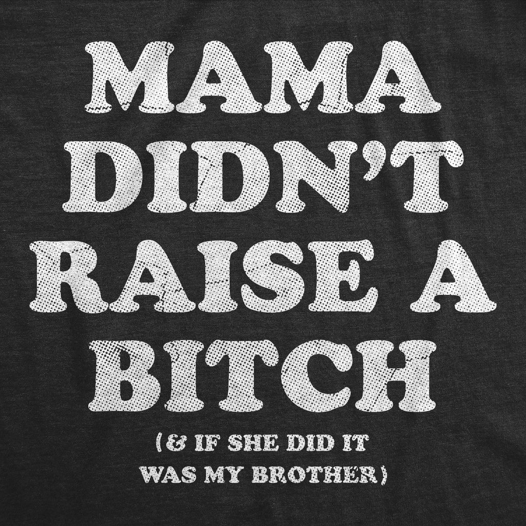 Mama Didnt Raise A Bitch And If She Did It Was My Brother Men's T Shirt