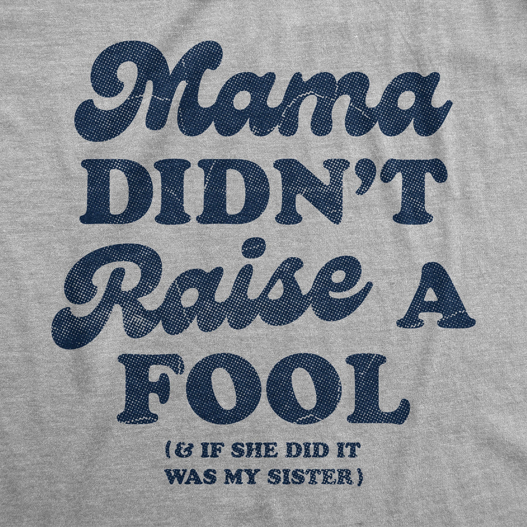 Mama Didnt Raise A Fool And If She Did It Was My Sister Men's T Shirt