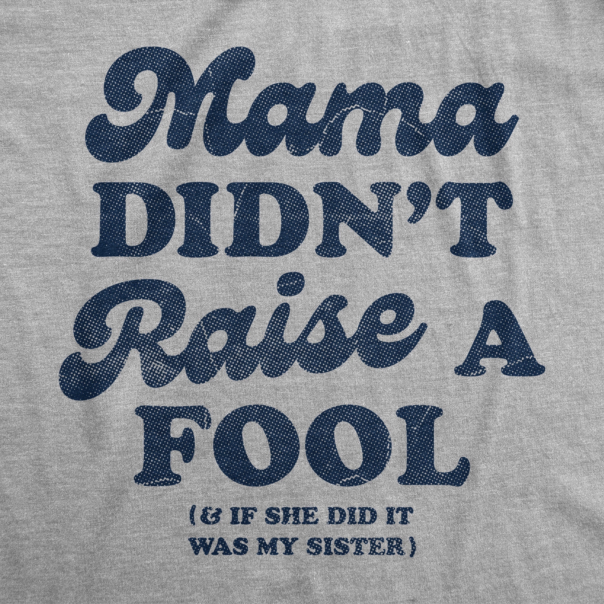 Mama Didnt Raise A Fool And If She Did It Was My Sister Men's T Shirt