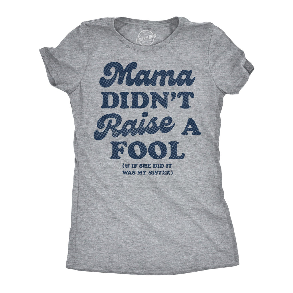Mama Didnt Raise A Fool And If She Did It Was My Sister Women's T Shirt
