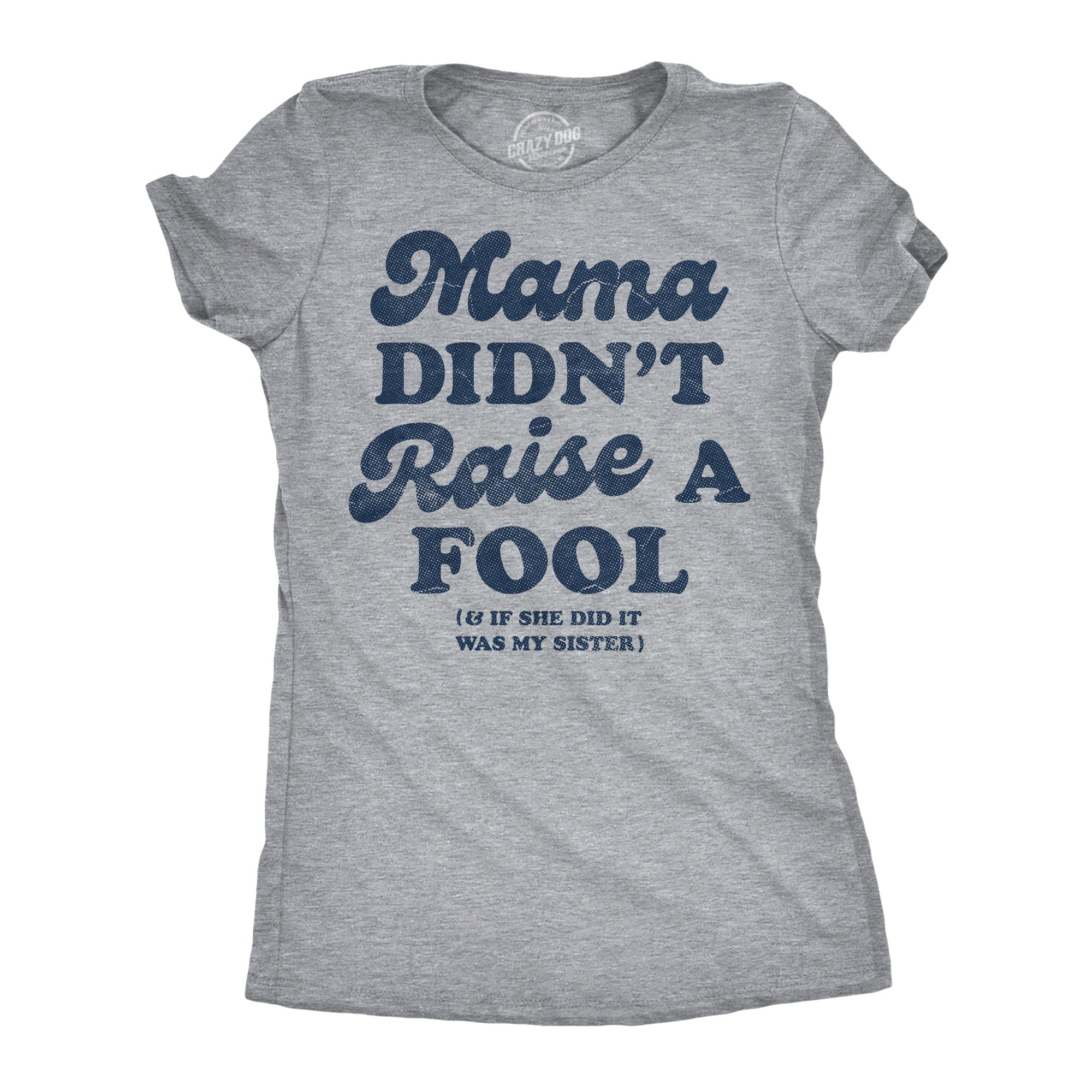 Mama Didnt Raise A Fool And If She Did It Was My Sister Women's T Shirt