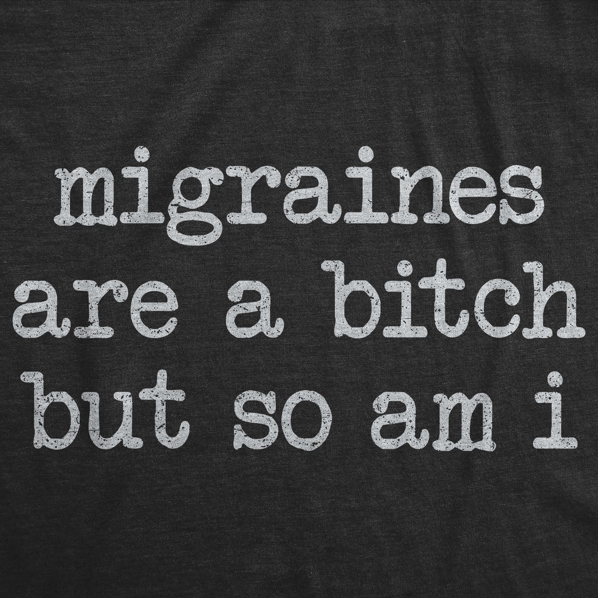 Migraines Are A Bitch But So Am I Women's T Shirt