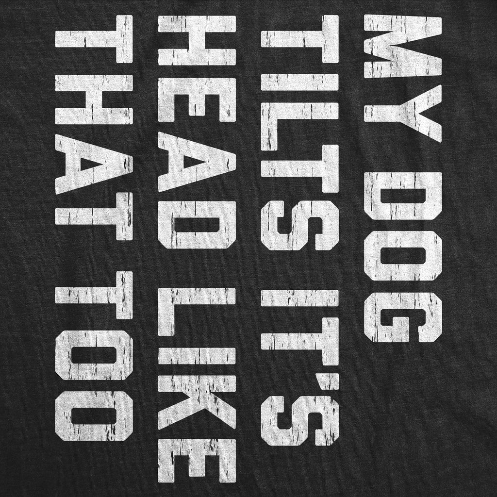 My Dog Tilts Its Head Like That Too Men's T Shirt