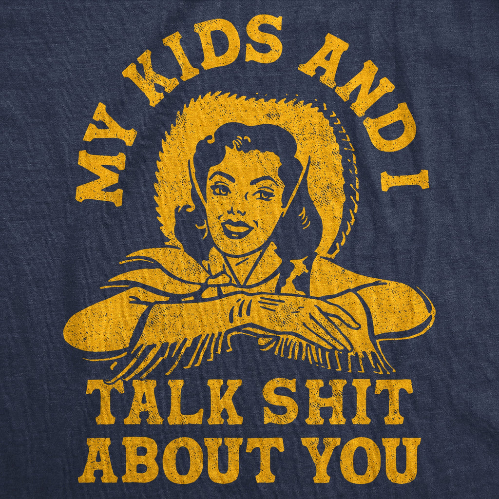 My Kids And I Talk Shit About You Women's T Shirt
