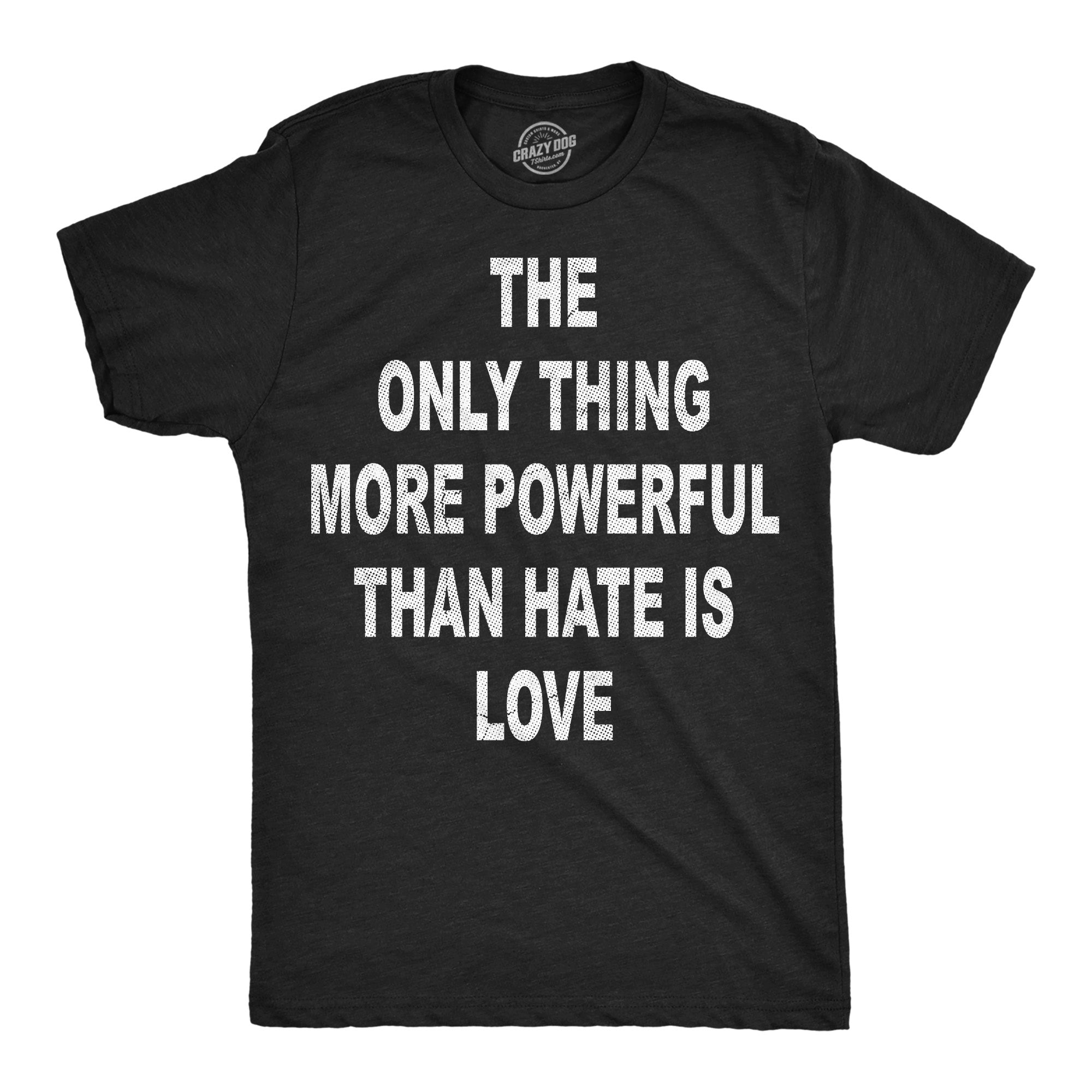 The Only Thing More Powerful Than Hate Is Love Men's T Shirt